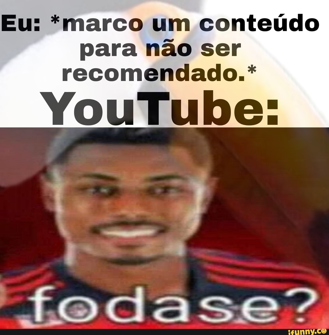 Eu Marco Um Conteúdo Para Não Ser Recomendado Youtube Fodase Ifunny Brazil 4056
