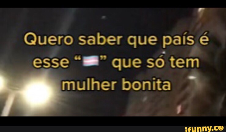 Qual o país que só tem mulher?